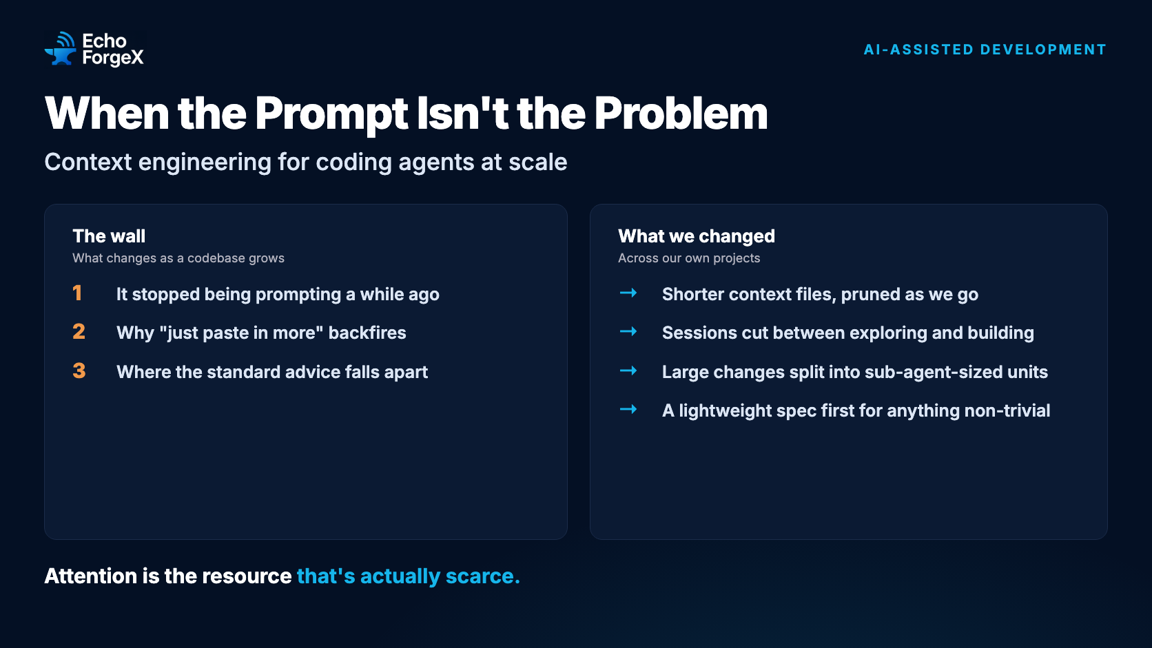 When the Prompt Isn't the Problem: context engineering for coding agents at scale. Why the standard advice falls apart, and what we changed across our own projects. Attention is the resource that's actually scarce.